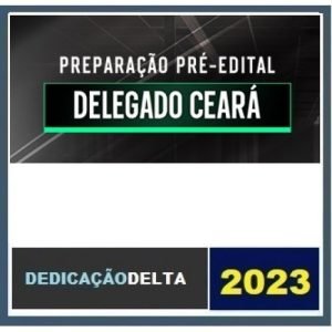 PREPARAÇÃO PRÉ-EDITAL DELEGADO CEARÁ (DEDICAÇÃO 2023)