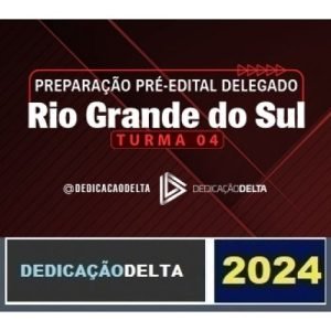 PREPARAÇÃO PRÉ-EDITAL DELEGADO RIO GRANDE DO SUL – TURMA 04 ( DEDICAÇÃO DELTA 2024) PC RS