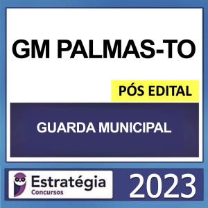 GM TO – PÓS EDITAL – ( GUARDA MUNICIPAL PALMAS – TO ) – ESTRATÉGIA 2023