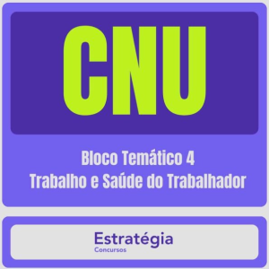 CNU – Concurso Nacional Unificado (Bloco Temático 4 – Trabalho e Saúde do Trabalhador) Pacote Completo – 2024 (Pós-Edital) – Rateio Estratégia Pós Edital