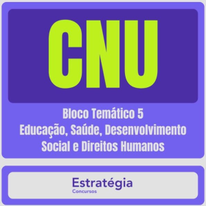 CNU – Concurso Nacional Unificado (Bloco Temático 5 – Educação, Saúde, Desenvolvimento Social e Direitos Humanos) Pacote Completo – 2024 (Pós-Edital) – Rateio Estartégia