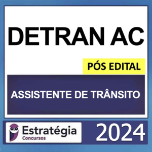DETRAN AC – PÓS EDITAL – (ASSISTENTE DE TRÂNSITO) – ESTRATÉGIA 2024