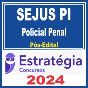 SEJUS PI (Polícia Penal) Pós Edital – Estratégia 2024