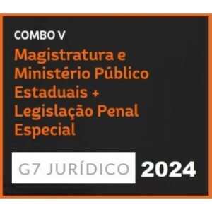 COMBO V – MAGISTRATURA E MINISTÉRIO PÚBLICO ESTADUAIS + LEGISLAÇÃO PENAL ESPECIAL – 2024 (G7 2024)