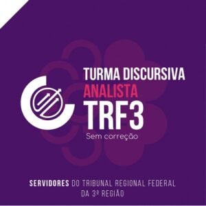 TURMA DISCURSIVA – ANALISTA TRF3 2024 SEM CORREÇÃO INDIVIDUALIZADA (CICLOS 2024)