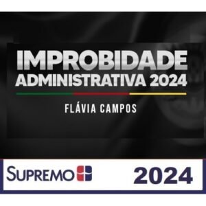 Improbidade Administrativa 2024 – Flávia Campos (SUPREMO 2024)