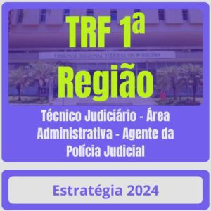 TRF 1ª Região (Técnico Judiciário – Área Administrativa – Agente da Polícia Judicial) Pacote – 2024 (Pós-Edital) – Estratégia – Rateio Pos Edital Tribunal Federal